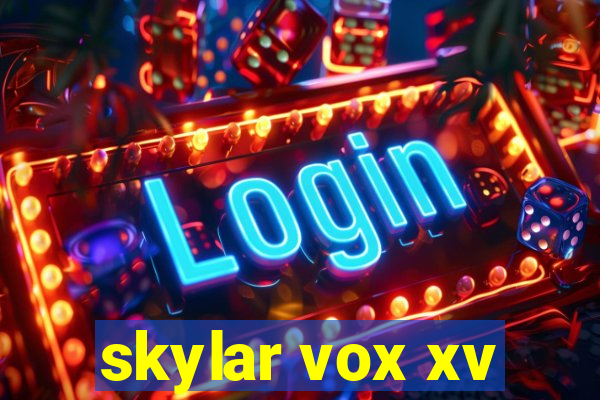 skylar vox xv